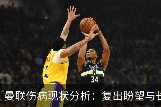 曼联伤病现状分析：复出盼望与长期缺阵对球队的影响